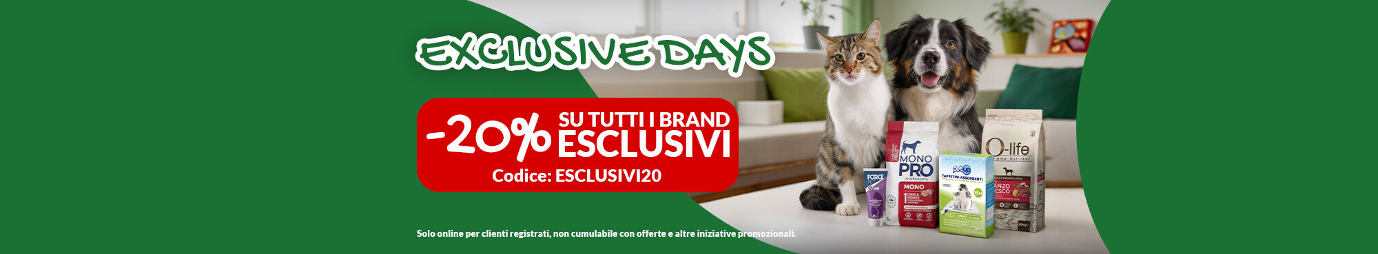 Per te -20% su TUTTI i nostri brand esclusivi, senza minimo di spesa! Applica il codice ESCLUSIVI20 a carrello.  Solo online per clienti registrati fino al 24/09, non cumulabile con altre offerte e iniziative promozionali.